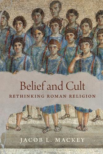 Belief and Cult: Rethinking Roman Religion