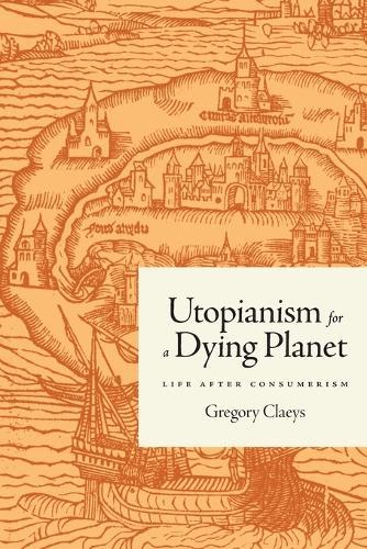 Utopianism for a Dying Planet: Life after Consumerism