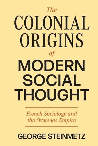 The Colonial Origins of Modern Social Thought: French Sociology and the Overseas Empire