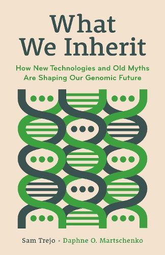 What We Inherit: How New Technologies and Old Myths Are Shaping Our Genomic Future