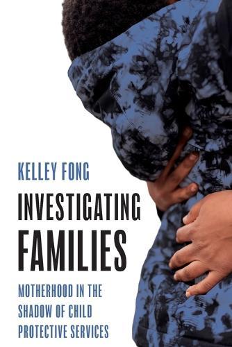Investigating Families: Motherhood in the Shadow of Child Protective Services