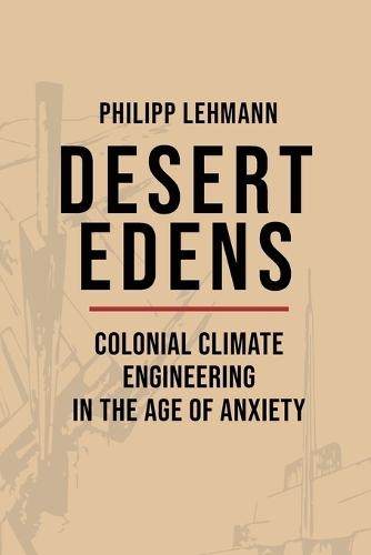 Desert Edens: Colonial Climate Engineering in the Age of Anxiety