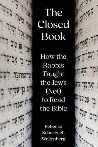 The Closed Book: How the Rabbis Taught the Jews (Not) to Read the Bible
