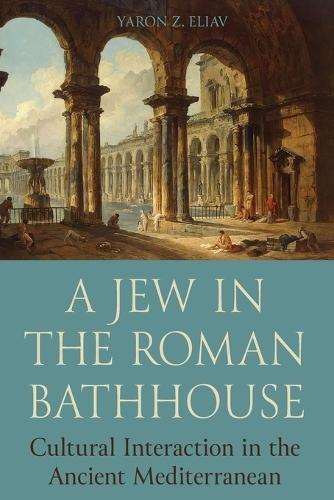 A Jew in the Roman Bathhouse: Cultural Interaction in the Ancient Mediterranean