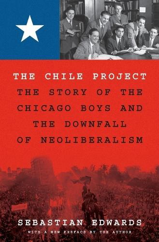 The Chile Project: The Story of the Chicago Boys and the Downfall of Neoliberalism