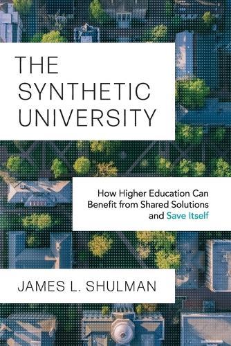 The Synthetic University: How Higher Education Can Benefit from Shared Solutions and Save Itself
