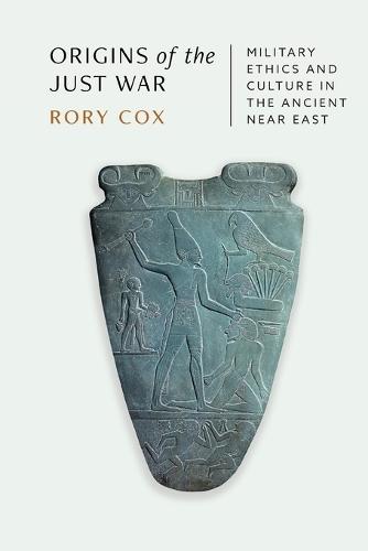 Origins of the Just War: Military Ethics and Culture in the Ancient Near East