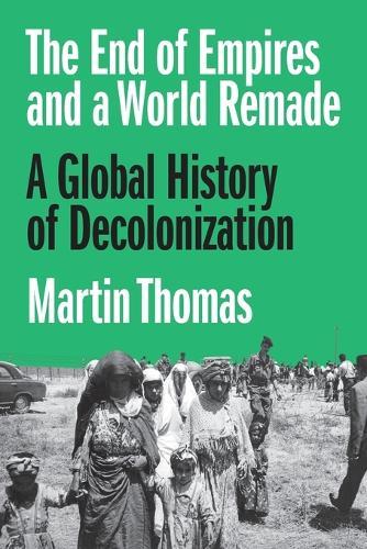 The End of Empires and a World Remade: A Global History of Decolonization