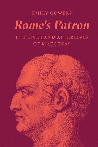 Rome's Patron: The Lives and Afterlives of Maecenas