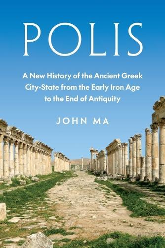 Polis: A New History of the Ancient Greek City-State from the Early Iron Age to the End of Antiquity