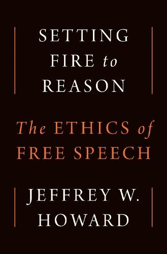 Setting Fire to Reason: The Ethics of Free Speech
