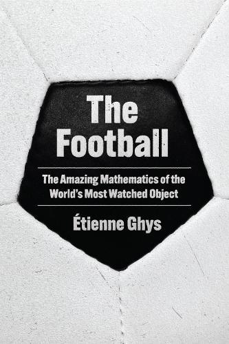 The Football: The Amazing Mathematics of the World's Most Watched Object