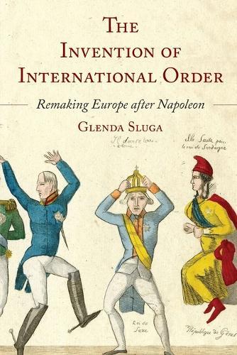The Invention of International Order: Remaking Europe after Napoleon