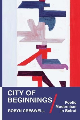 City of Beginnings: Poetic Modernism in Beirut