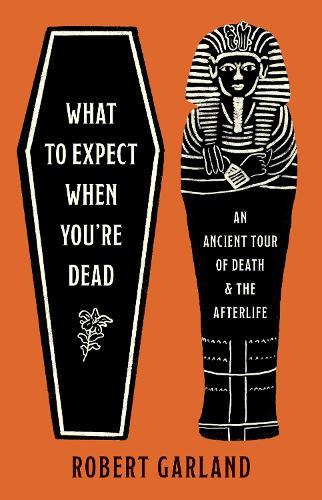 What to Expect When You're Dead: An Ancient Tour of Death and the Afterlife