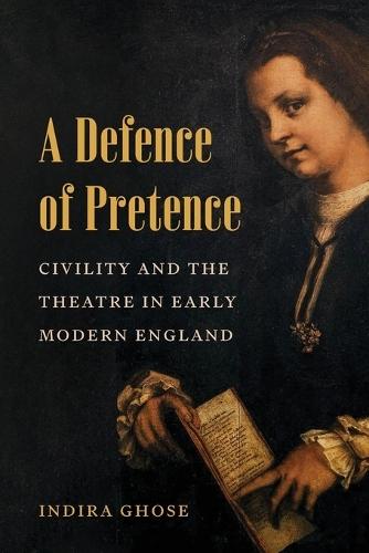 A Defence of Pretence: Civility and the Theatre in Early Modern England