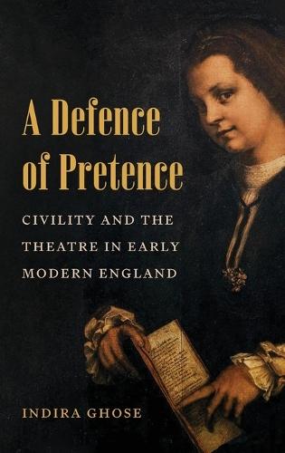A Defence of Pretence: Civility and the Theatre in Early Modern England