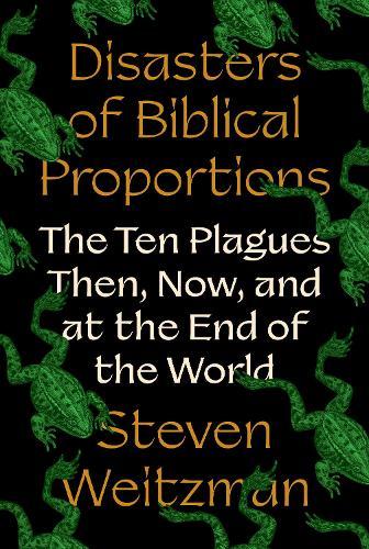 Disasters of Biblical Proportions: The Ten Plagues Then, Now, and at the End of the World