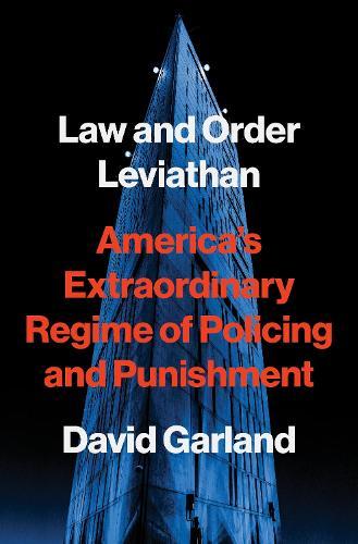 Law and Order Leviathan: America’s Extraordinary Regime of Policing and Punishment