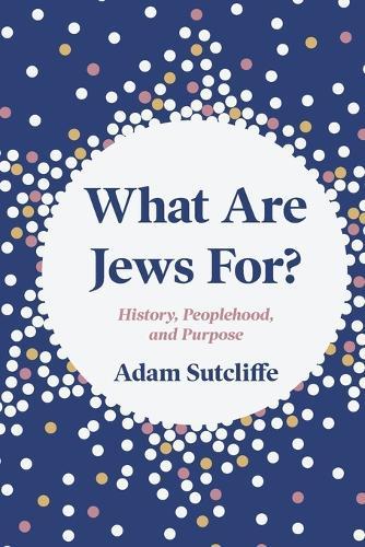 What Are Jews For?: History, Peoplehood, and Purpose