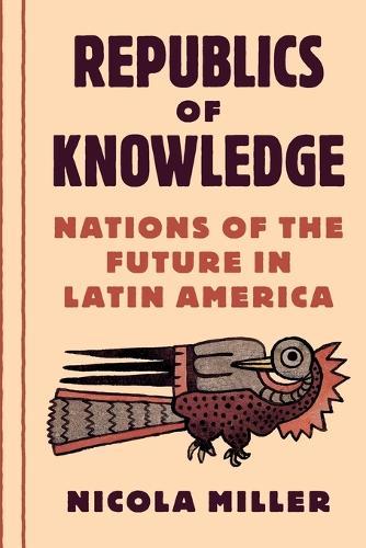 Republics of Knowledge: Nations of the Future in Latin America