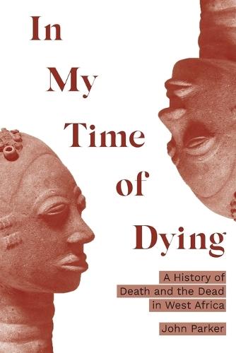 In My Time of Dying: A History of Death and the Dead in West Africa