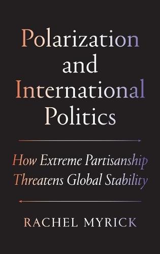 Polarization and International Politics: How Extreme Partisanship Threatens Global Stability