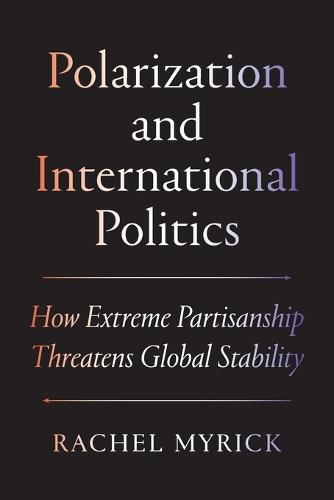 Polarization and International Politics: How Extreme Partisanship Threatens Global Stability