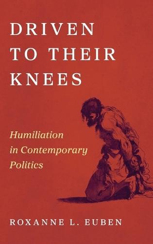Driven to Their Knees: Humiliation in Contemporary Politics