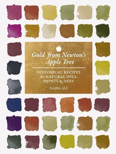 Gold from Newton's Apple Tree: Historical Recipes for Natural Inks, Paints, and Dyes