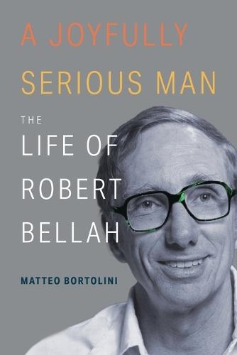 A Joyfully Serious Man: The Life of Robert Bellah