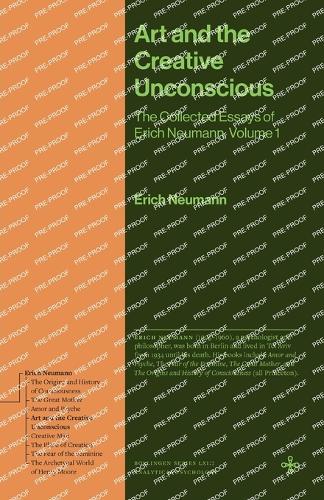 Art and the Creative Unconscious: The Collected Essays of Erich Neumann, Volume 1