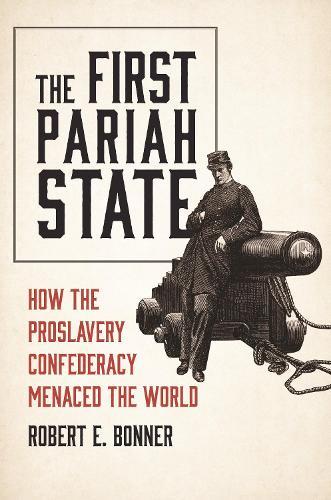 The First Pariah State: How the Proslavery Confederacy Menaced the World
