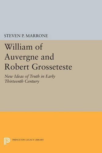 William of Auvergne and Robert Grosseteste: New Ideas of Truth in Early Thirteenth Century