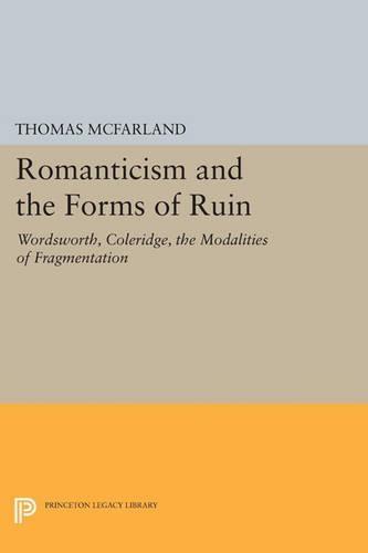 Romanticism and the Forms of Ruin: Wordsworth, Coleridge, the Modalities of Fragmentation