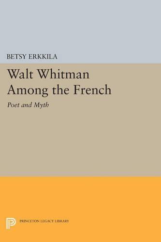 Walt Whitman Among the French: Poet and Myth