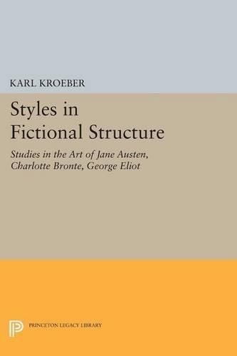 Styles in Fictional Structure: Studies in the Art of Jane Austen, Charlotte Brontë, George Eliot