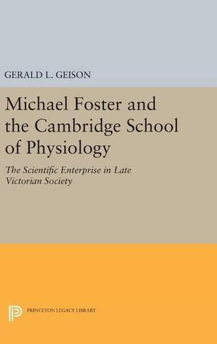 Michael Foster and the Cambridge School of Physiology: The Scientific Enterprise in Late Victorian Society