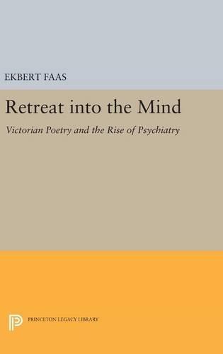 Retreat into the Mind: Victorian Poetry and the Rise of Psychiatry