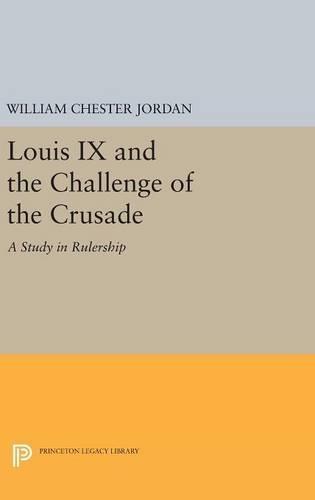 Louis IX and the Challenge of the Crusade: A Study in Rulership