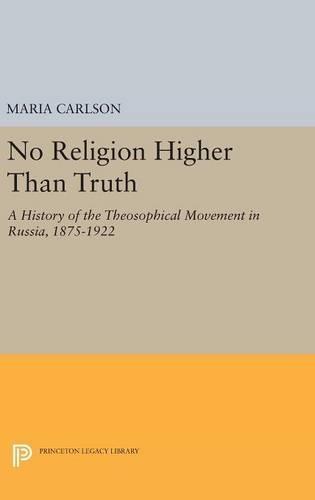No Religion Higher Than Truth: A History of the Theosophical Movement in Russia, 1875-1922