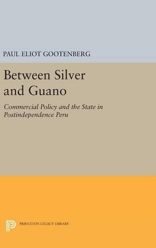 Between Silver and Guano: Commercial Policy and the State in Postindependence Peru