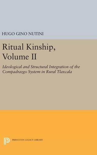 Ritual Kinship, Volume II: Ideological and Structural Integration of the Compadrazgo System in Rural Tlaxcala