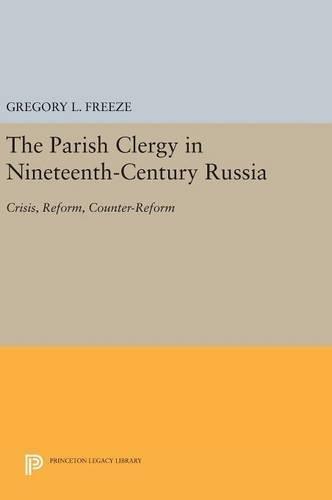 The Parish Clergy in Nineteenth-Century Russia: Crisis, Reform, Counter-Reform