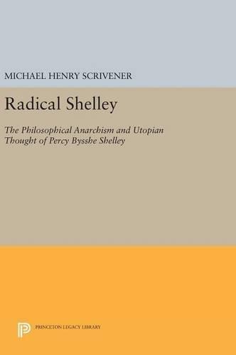 Radical Shelley: The Philosophical Anarchism and Utopian Thought of Percy Bysshe Shelley