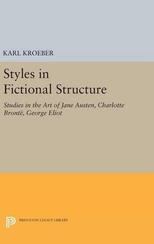 Styles in Fictional Structure: Studies in the Art of Jane Austen, Charlotte Brontë, George Eliot