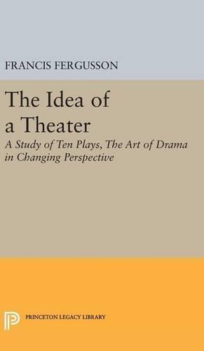 The Idea of a Theater: A Study of Ten Plays, The Art of Drama in Changing Perspective