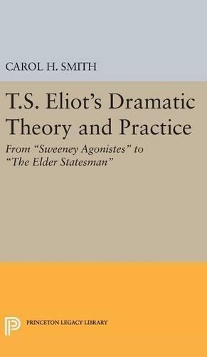 T.S. Eliot's Dramatic Theory and Practice: From Sweeney Agonistes to the Elder Statesman
