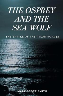 The Osprey and the Sea Wolf: The Battle of the Atlantic 1942