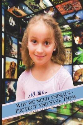Why we need animals - Protect and save them: A personal plea for Humanity